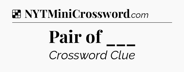 Solution: Pair of ___ - NYT Crossword