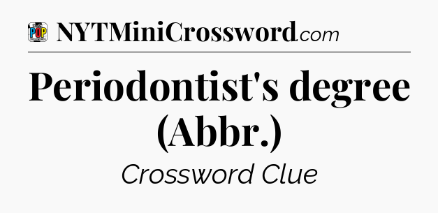 Periodontist's degree (Abbr.) Crossword Clue