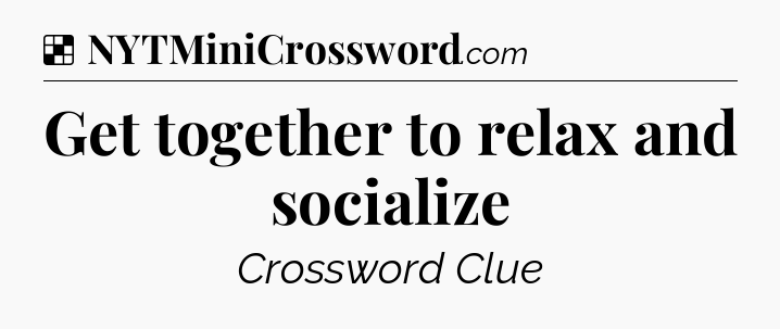 Solution: Get together to relax and socialize - NYT Crossword