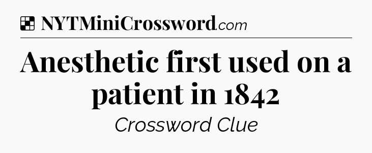 Solution: Anesthetic first used on a patient in 1842 - NYT Crossword