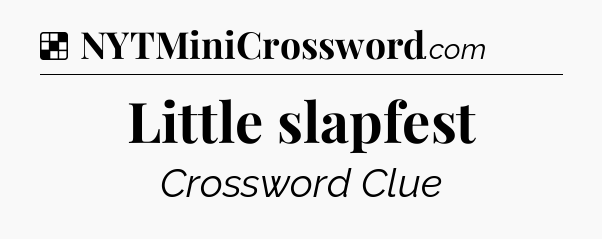 Solution: Little slapfest - NYT Crossword