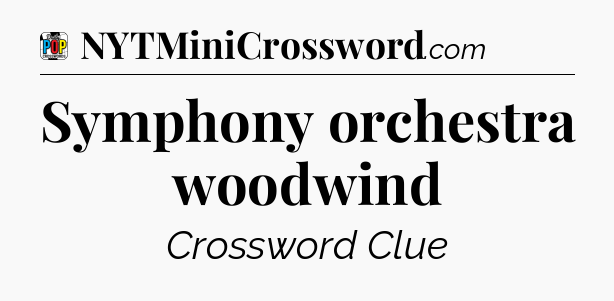 Symphony orchestra woodwind Crossword Clue