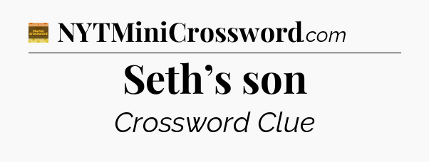 Seth’s son - Eugene Sheffer Crossword