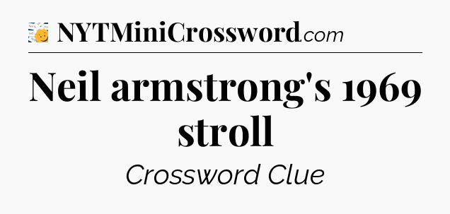 Neil armstrong's 1969 stroll - 7 Little Words