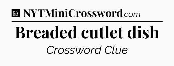Breaded cutlet dish - LA Times Crossword