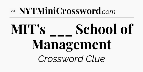 MIT's ___ School of Management - WSJ Crossword