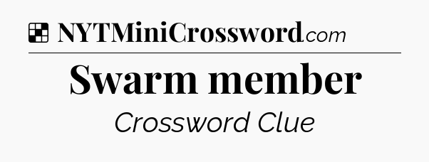 Solution: Swarm member - NYT Crossword