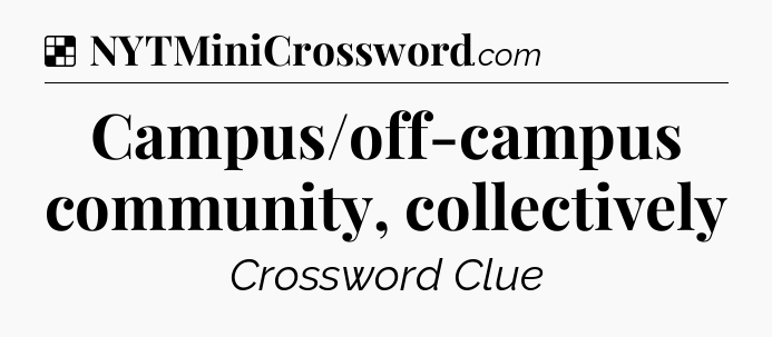 Solution: Campus/off-campus community, collectively - NYT Crossword