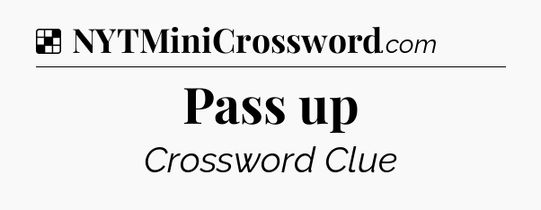 Solution: Pass up - NYT Crossword