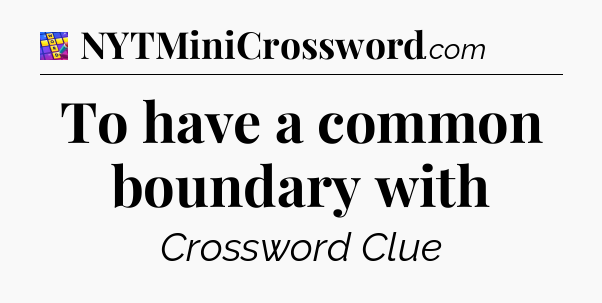 To have a common boundary with Codycross
