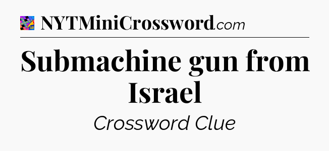 Submachine gun from Israel Crossword Clue