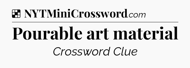 Solution: Pourable art material - NYT Crossword