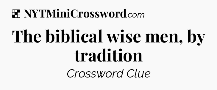 Solution: The biblical wise men, by tradition - NYT Crossword