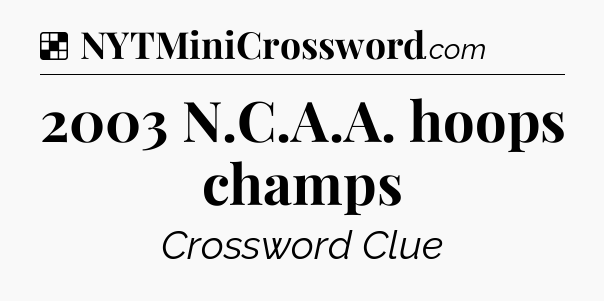 Solution: 2003 N.C.A.A. hoops champs - NYT Crossword