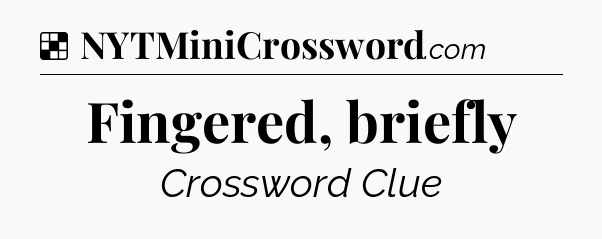 Solution: Fingered, briefly - NYT Crossword