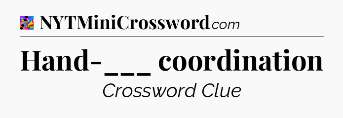 Hand-___ coordination Crossword Clue