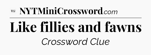 Like fillies and fawns - WSJ Crossword