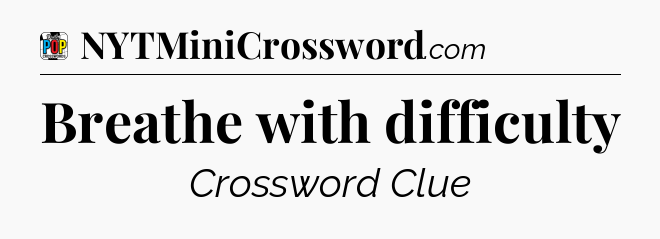 Breathe with difficulty Crossword Clue