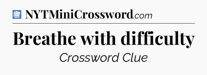 Breathe with difficulty Puzzle Page Crossword Clue
