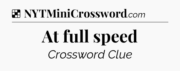 Solution: At full speed - NYT Crossword