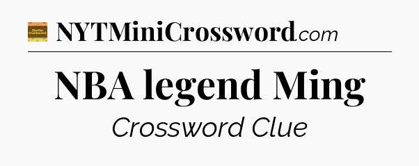 NBA legend Ming - Eugene Sheffer Crossword