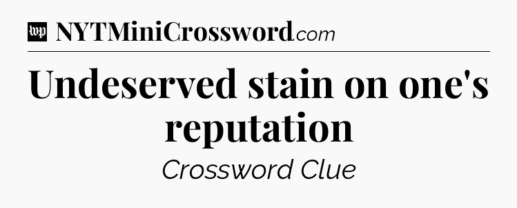 Undeserved stain on one's reputation Crossword Clue