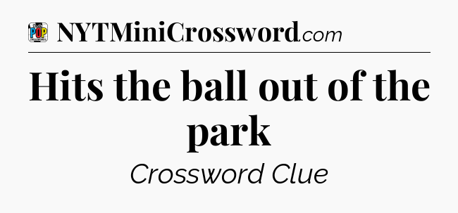 Hits the ball out of the park Crossword Clue