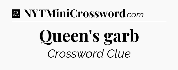 Queen's garb - LA Times Crossword