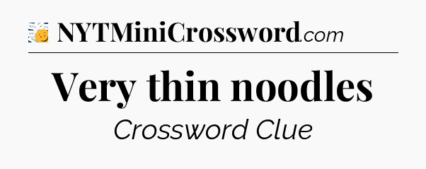 Very thin noodles - 7 Little Words