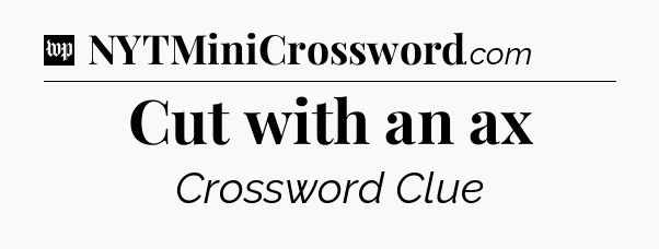 Cut with an ax Crossword Clue