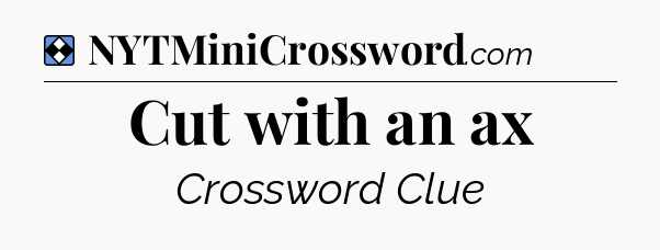 Solution: Cut with an ax - NYT Mini Crossword
