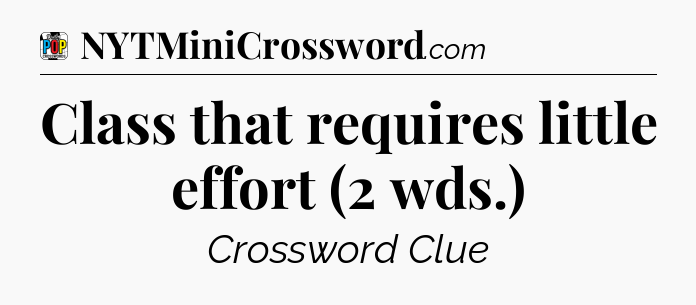 Class that requires little effort (2 wds.) Crossword Clue