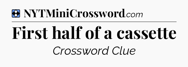 Solution: First half of a cassette - NYT Mini Crossword