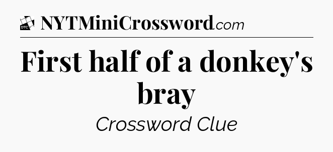 First half of a donkey's bray - Daily Themed Classic Crossword