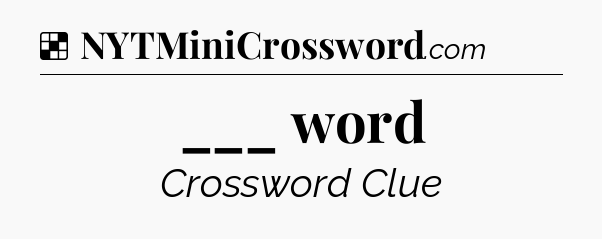 Solution: ___ word - NYT Crossword