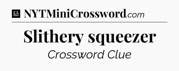 Slithery squeezer - LA Times Crossword