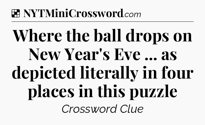 Solution: Where the ball drops on New Year's Eve ... as depicted literally in four places in this puzzle - NYT Crossword