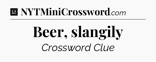 Beer, slangily - LA Times Crossword