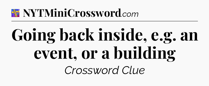 Going back inside, e.g. an event, or a building Codycross
