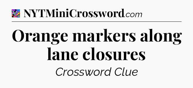 Orange markers along lane closures Crossword Clue
