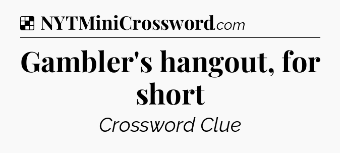 Solution: Gambler's hangout, for short - NYT Crossword
