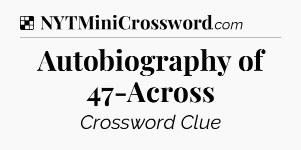 Solution: Autobiography of 47-Across - NYT Crossword