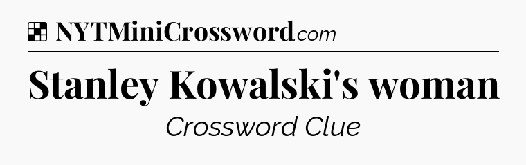 Solution: Stanley Kowalski's woman - NYT Crossword