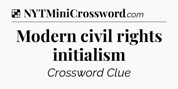 Solution: Modern civil rights initialism - NYT Crossword