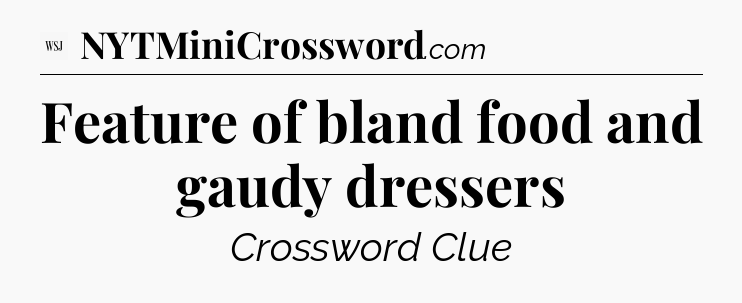 Feature of bland food and gaudy dressers - WSJ Crossword
