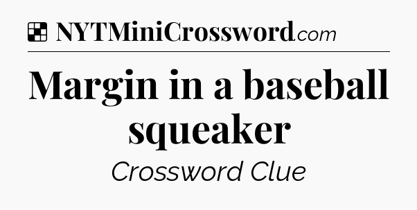 Solution: Margin in a baseball squeaker - NYT Crossword