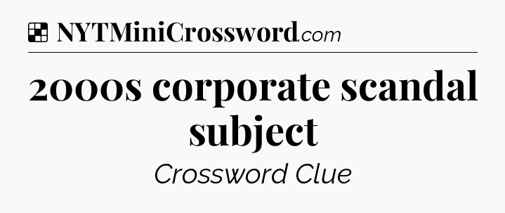 Solution: 2000s corporate scandal subject - NYT Crossword