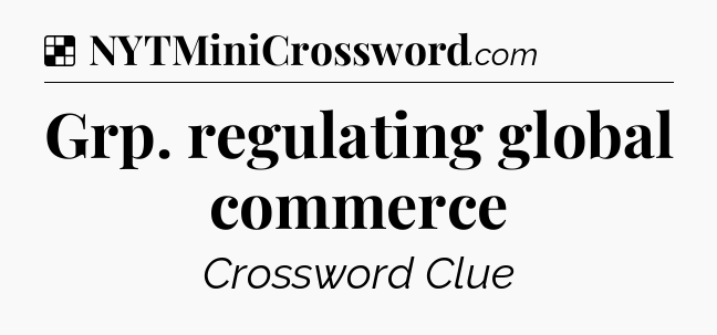 Solution: Grp. regulating global commerce - NYT Crossword
