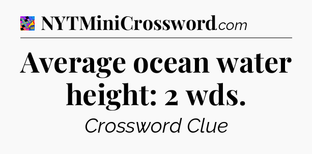 Average ocean water height: 2 wds Crossword Clue