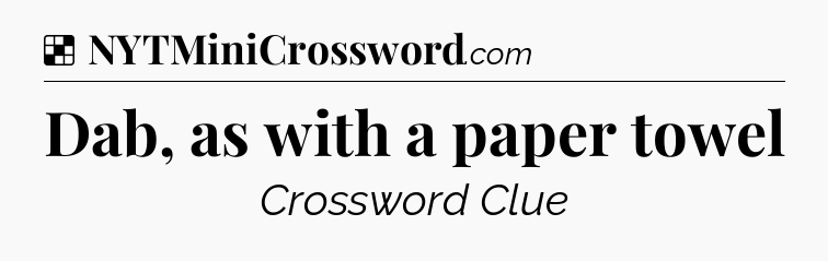 Solution: Dab, as with a paper towel - NYT Crossword